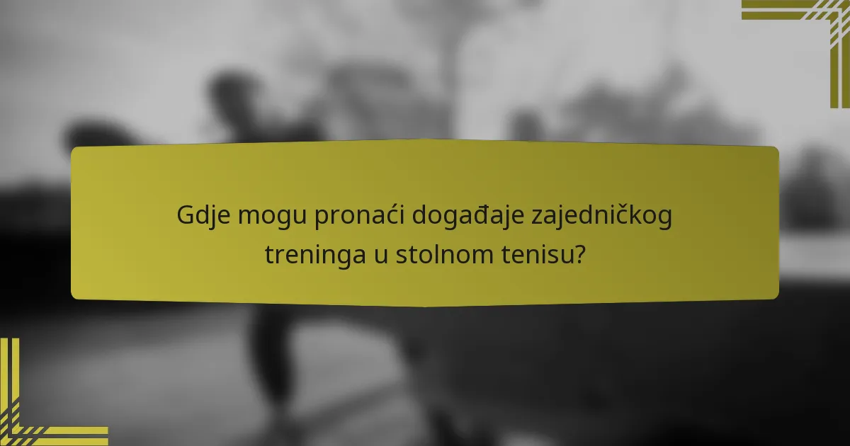 Gdje mogu pronaći događaje zajedničkog treninga u stolnom tenisu?