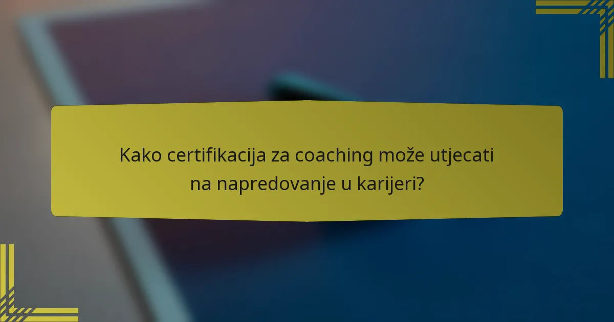 Kako certifikacija za coaching može utjecati na napredovanje u karijeri?