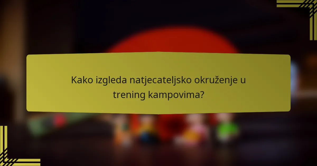 Kako izgleda natjecateljsko okruženje u trening kampovima?