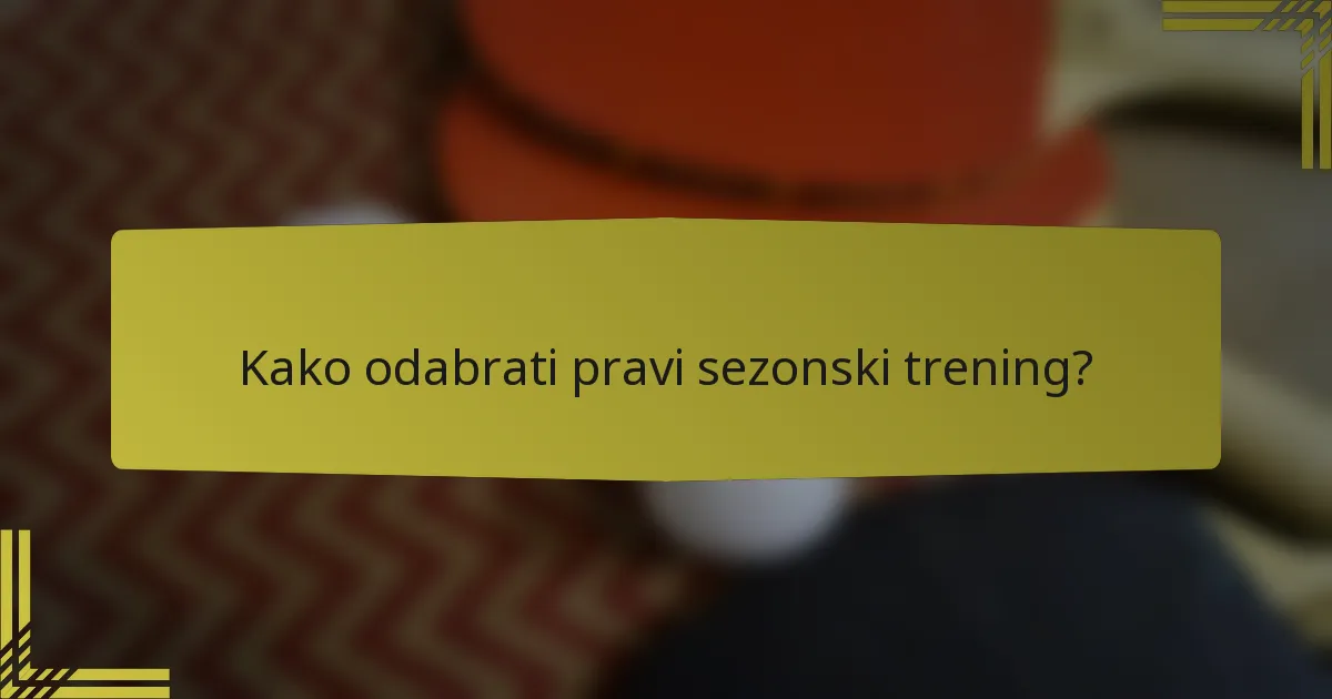 Kako odabrati pravi sezonski trening?