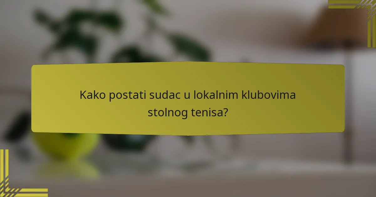 Kako postati sudac u lokalnim klubovima stolnog tenisa?