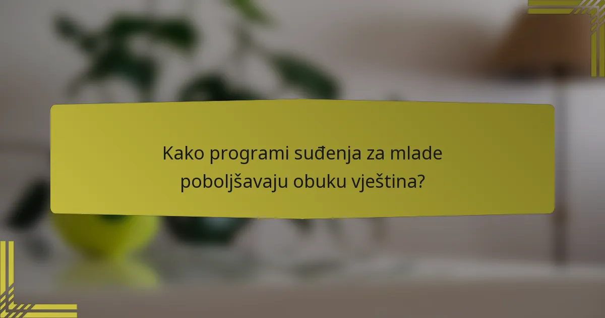 Kako programi suđenja za mlade poboljšavaju obuku vještina?