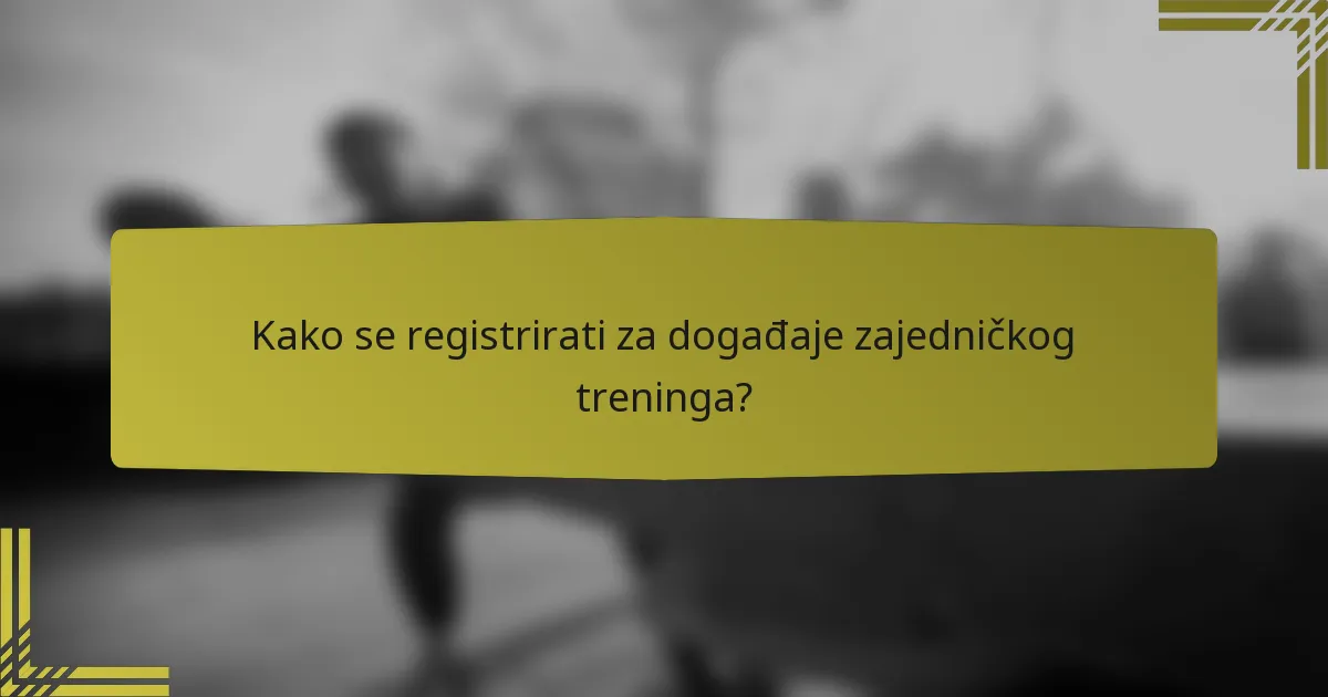 Kako se registrirati za događaje zajedničkog treninga?