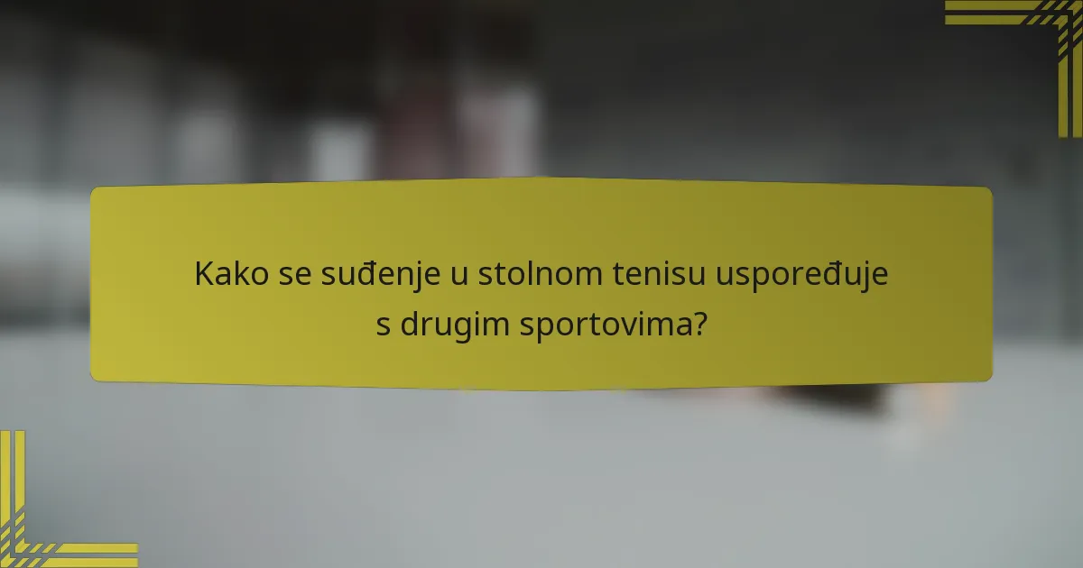 Kako se suđenje u stolnom tenisu uspoređuje s drugim sportovima?