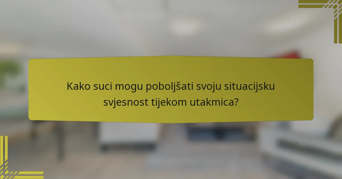 Kako suci mogu poboljšati svoju situacijsku svjesnost tijekom utakmica?