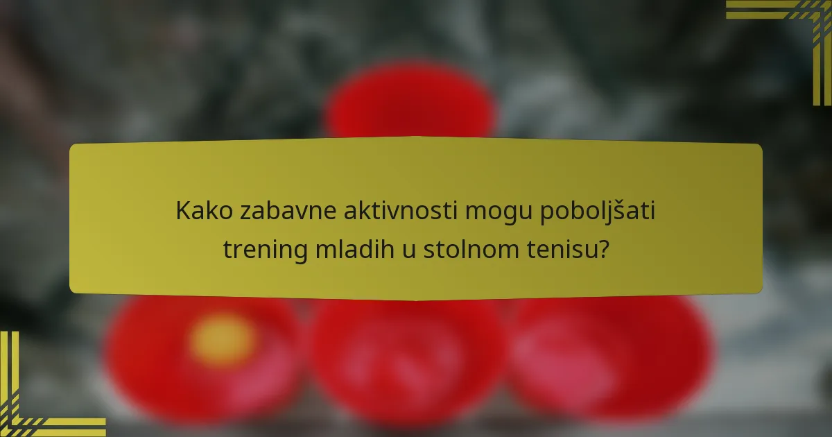 Kako zabavne aktivnosti mogu poboljšati trening mladih u stolnom tenisu?