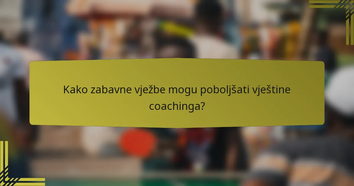 Kako zabavne vježbe mogu poboljšati vještine coachinga?