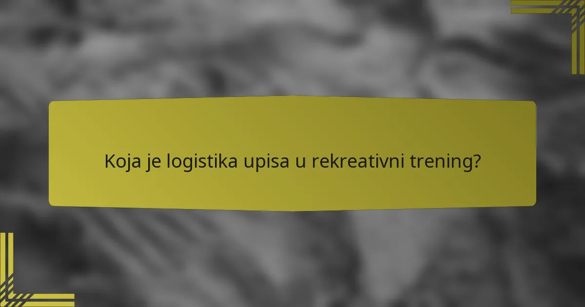 Koja je logistika upisa u rekreativni trening?