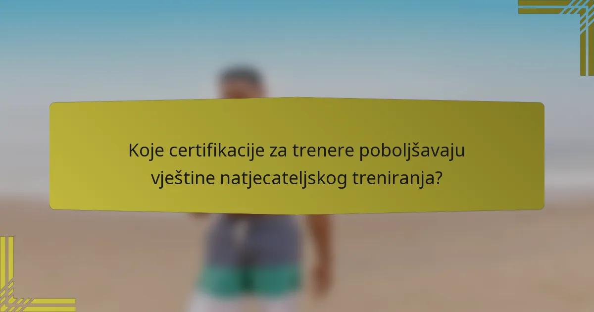 Koje certifikacije za trenere poboljšavaju vještine natjecateljskog treniranja?