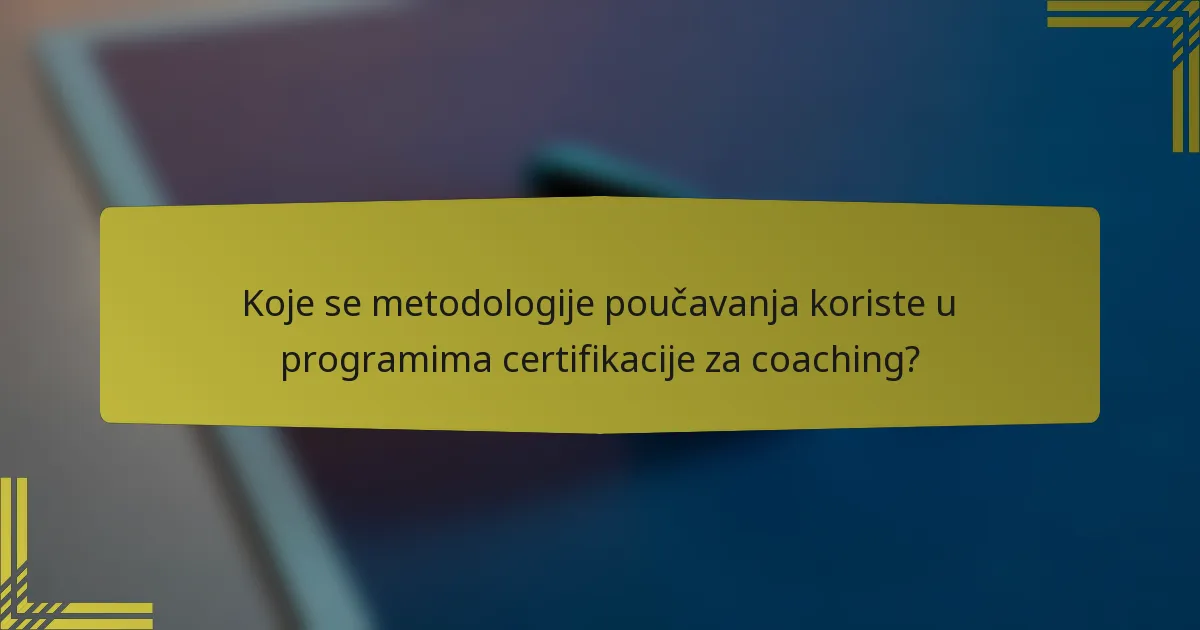 Koje se metodologije poučavanja koriste u programima certifikacije za coaching?