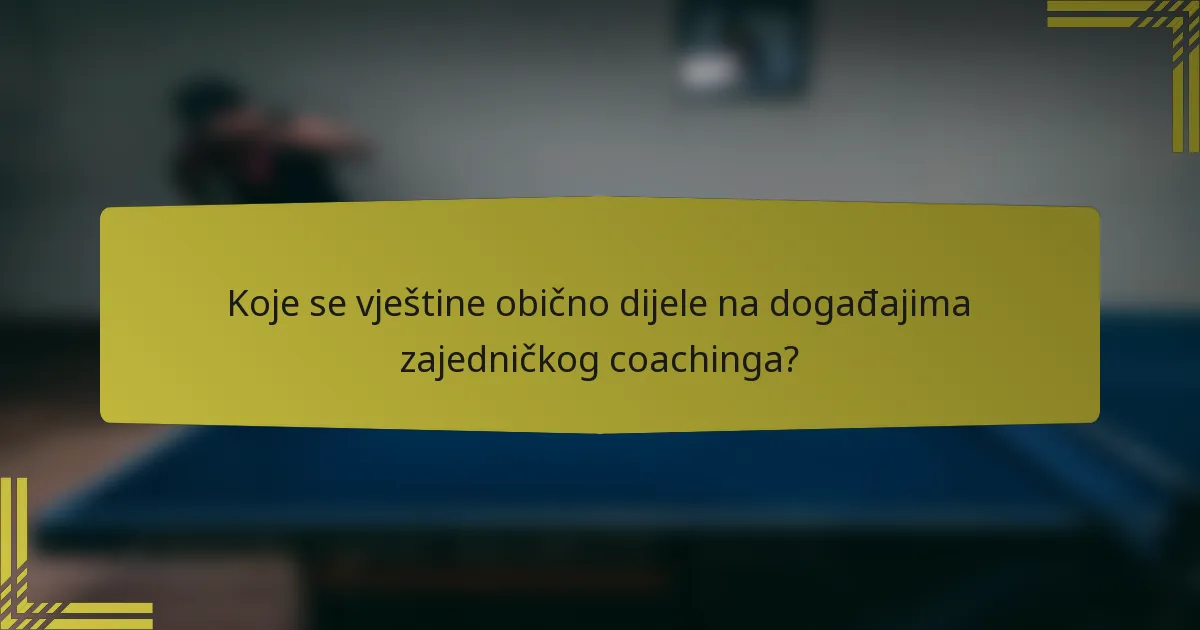 Koje se vještine obično dijele na događajima zajedničkog coachinga?