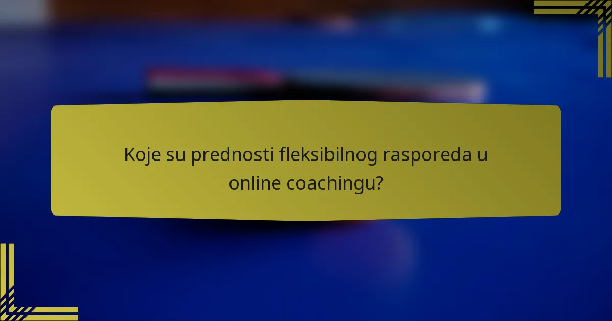 Koje su prednosti fleksibilnog rasporeda u online coachingu?