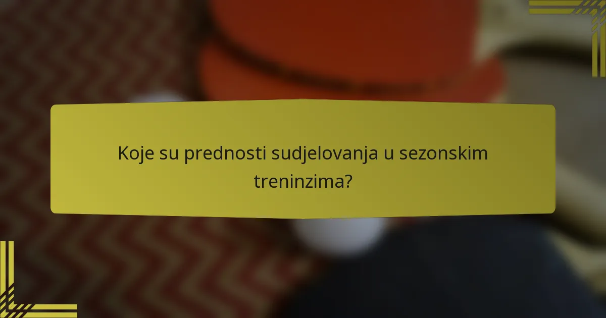 Koje su prednosti sudjelovanja u sezonskim treninzima?