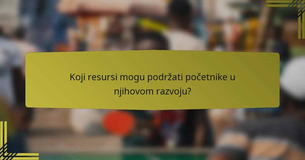 Koji resursi mogu podržati početnike u njihovom razvoju?