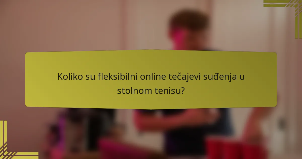 Koliko su fleksibilni online tečajevi suđenja u stolnom tenisu?